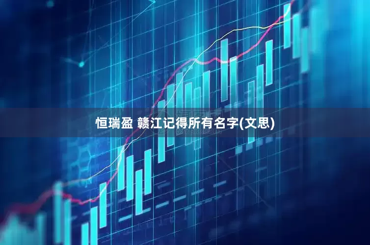 恒瑞盈 赣江记得所有名字(文思)